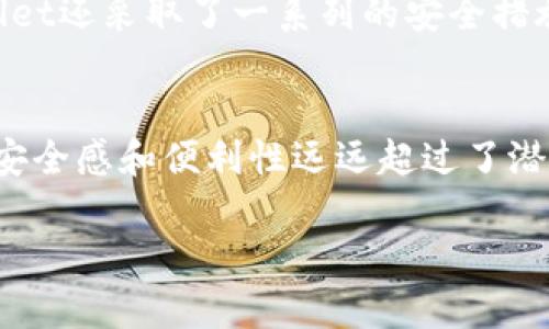 关于“tpWallet是否需要实名认证”这个问题，我们需要深入探讨一下。tpWallet是一款相对较新的数字钱包应用，主要服务于加密货币的管理与交易。说真的，随着数字货币的兴起，越来越多的人开始关注这类钱包应用的安全性与合规性。而实名认证，是辨别一个平台是否安全、可靠的关键因素之一。

什么是tpWallet？
tpWallet是一款可以让用户方便地存储、管理和交易各种数字货币的应用。它的界面设计通常比较友好，目标是让用户可以简单快捷地进行加密货币交易。无论你是想买入、卖出还是进行其他交易，tpWallet都能提供相应的功能，帮助你在加密货币的世界里游刃有余。

为什么需要实名认证？
在讨论tpWallet是否需要实名认证之前，我们首先来聊聊为什么一些数字钱包或交易平台会要求用户进行实名认证。实名认证，实际上是为了保护用户的资产安全，降低欺诈及洗钱的风险。想象一下，如果没有实名认证，任何人都可以随意在平台上开设账户进行交易，那就给黑客和恶意用户留下了可趁之机，对普通用户的资产是极大的威胁。

tpWallet的实名认证政策
回到tpWallet的问题上，当前tpWallet确实要求用户进行实名认证。这一政策在国际上也是越来越普遍，主要是为了确保平台的合规性以及用户的资产安全。在用户使用tpWallet的过程中，他们可能需要提供一些基本的信息，比如身份证明、联系方式等。这听起来可能让某些用户觉得不自在，毕竟在这个隐私至上的时代，大家普遍希望自己的信息能多一点保护。

实名认证的流程
实名认证的流程通常比较简单，以下是一种常见的步骤：
ul
    listrong注册账户：/strong首先，你需要下载tpWallet并创建一个账户。这一步通常是相对简单的，只需提供邮箱地址和设置密码即可。/li
    listrong提交个人信息：/strong在注册完成后，你会被要求输入一些个人信息，例如你的姓名、出生日期、地址等。/li
    listrong上传身份证明：/strong为了完成实名认证，你需要上传有效的身份证件，例如身份证或护照，一般会要求清晰的照片，确保信息可读。/li
    listrong等待审核：/strong提交信息后，tpWallet的审核团队会处理你的申请，通常只需几分钟到几个小时的时间。/li
    listrong完成实名认证：/strong一旦审核通过，你就完成了实名认证，接下来就可以畅快地使用tpWallet了。/li
/ul

实名认证的优势
虽然有些用户可能会对提交个人信息懷有疑虑，但其实，实名认证带来的安全性是非常值得的。以下是实名认证的几个优势：
ul
    listrong增强安全性：/strong如果一个平台有实名认证，意味着它在一定程度上能够追踪用户的交易行为，降低恶意活动的发生几率，这对所有用户来说都是好事。/li
    listrong更高的交易限额：/strong一些平台在未实名认证的情况下可能会限制每日的交易金额，而通过实名认证后，你将获得更高的交易额度。/li
    listrong保护资金安全：/strong在遇到问题或纠纷时，平台可以根据实名认证信息帮助处理问题，确保用户权益。/li
/ul

tpWallet的隐私保护措施
说真的，虽然实名认证很重要，但tpWallet在隐私保护方面也下了很多功夫。用户在进行实名认证时，tpWallet承诺会对个人信息进行加密处理，不会随意泄露给第三方。此外，tpWallet还采取了一系列的安全措施，比如双重验证、SSL加密等，进一步保障用户信息的安全性。你懂的，安全和隐私是使用任何数字钱包时大家最关心的两个问题。

总结
综上所述，tpWallet确实需要实名认证。这一政策不仅是在保护用户的资金安全，也是为了平台自身的合规性。尽管实名认证可能让一些用户有些顾虑，但整体来看，它给我们带来的安全感和便利性远远超过了潜在的隐私担忧。当然，在使用任何数字钱包时，了解并认真阅读平台的隐私政策和条款也是十分必要的。希望你在使用tpWallet的过程中，能体验到更安全、方便的数字货币管理方式。

希望通过这篇文章能够解答你关于tpWallet需不需要实名认证的疑惑，如此一来，大家在使用这款应用时，心里也就更踏实了一些！